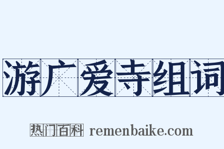 游广爱寺组词是什么意思的图片